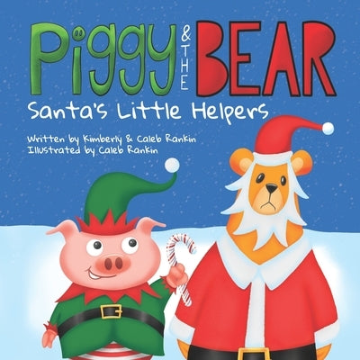 Piggy & The Bear: Santa's Little Helpers by Rankin, Kimberly