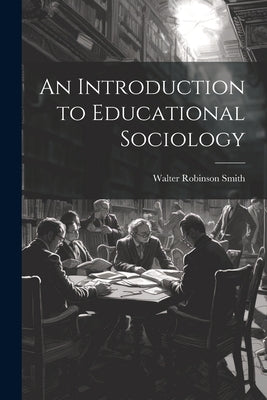 An Introduction to Educational Sociology by Smith, Walter Robinson