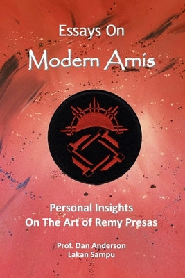 Essays On Modern Arnis: Personal Insights On The Art of Remy Presas by Anderson, Dan