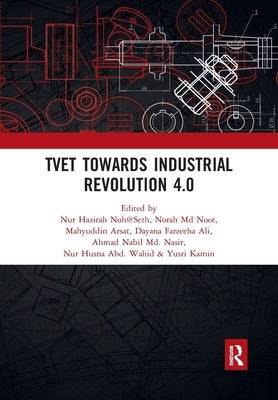TVET Towards Industrial Revolution 4.0: Proceedings of the Technical and Vocational Education and Training International Conference (TVETIC 2018), Nov by Hazirah Noh@seth, Nur
