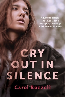 Cry Out in Silence: Cover Ups, Secrecy and Abuse. Can a Young Boy's Drawings Lead Caitlin Use to His Killer? by Rozzoli, Carol