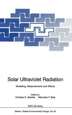 Solar Ultraviolet Radiation: Modelling, Measurements and Effects by Zerefos, Christos S.