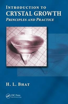 Introduction to Crystal Growth: Principles and Practice by Bhat, H. L.