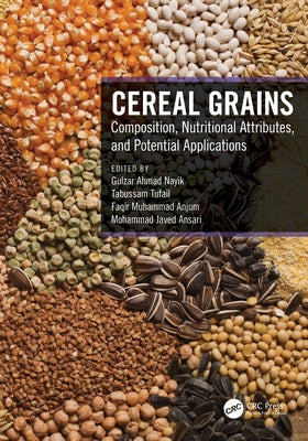 Cereal Grains: Composition, Nutritional Attributes, and Potential Applications by Nayik, Gulzar Ahmad