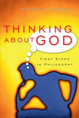 Thinking About God: First Steps in Philosophy by Ganssle, Gregory E.