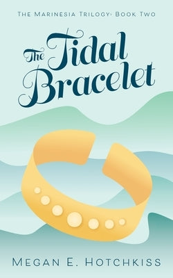 The Tidal Bracelet: The Marinesia Trilogy: Book Two by Hotchkiss, Megan E.