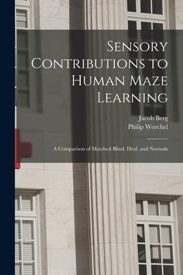 Sensory Contributions to Human Maze Learning: A Comparison of Matched Blind, Deaf, and Normals by Jacob Berg