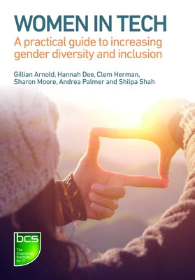 Women in Tech: A Practical Guide to Increasing Gender Diversity and Inclusion by Arnold, Gillian