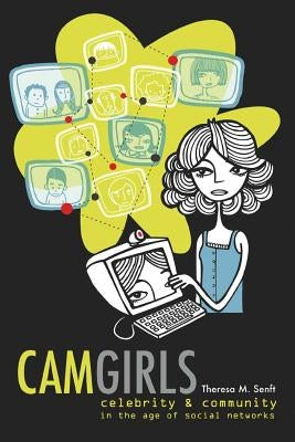 Camgirls; Celebrity and Community in the Age of Social Networks by Jones, Steve