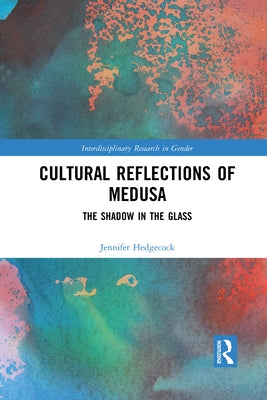 Cultural Reflections of Medusa: The Shadow in the Glass by Hedgecock, Jennifer