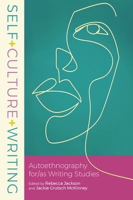 Self+culture+writing: Autoethnography For/As Writing Studies by Jackson, Rebecca