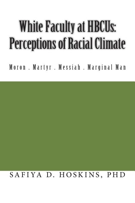 White Faculty at HBCUs: Perceptions of Racial Climate by Hoskins Phd, Safiya D.