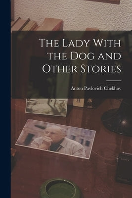 The Lady With the Dog and Other Stories by Chekhov, Anton Pavlovich