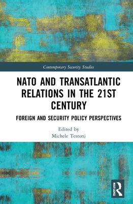 NATO and Transatlantic Relations in the 21st Century: Foreign and Security Policy Perspectives by Testoni, Michele