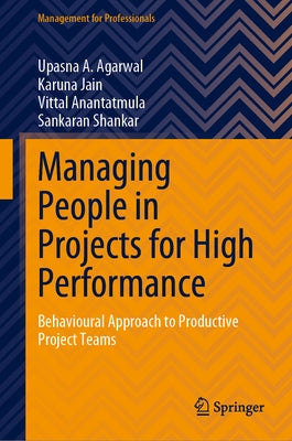 Managing People in Projects for High Performance: Behavioural Approach to Productive Project Teams by Agarwal, Upasna A.