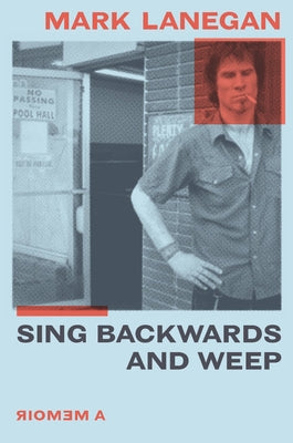 Sing Backwards and Weep: A Memoir by Lanegan, Mark
