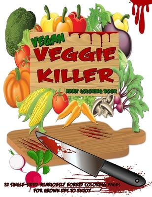 Vegan Veggie Killer Adult Coloring Book: 32 Single-Sided Hilariously Horrific Coloring Pages For Grown Ups To Enjoy by D'Light Books