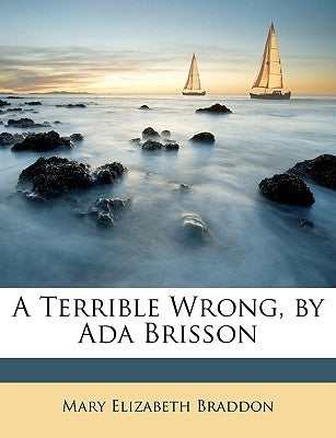 A Terrible Wrong, by ADA Brisson by Braddon, Mary Elizabeth