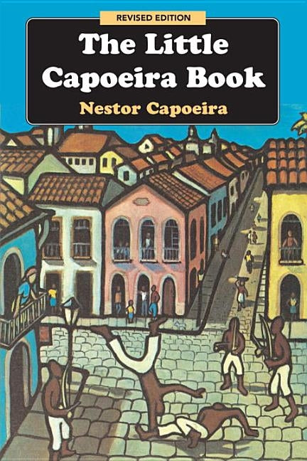 The Little Capoeira Book, Revised Edition by Capoeira, Nestor