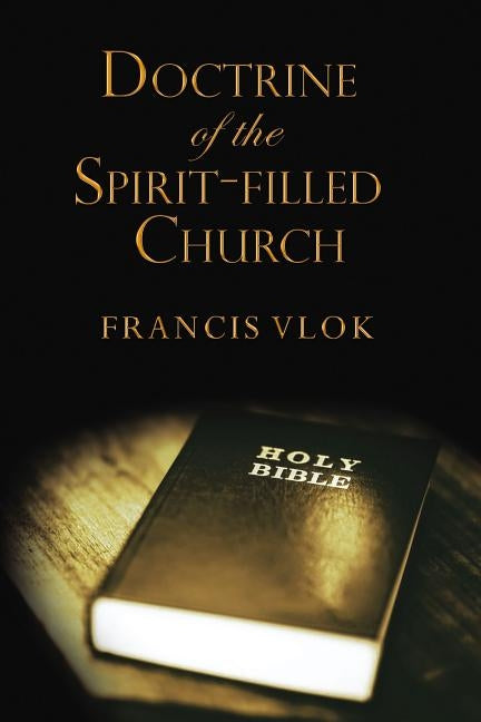 The Doctrine of the Spirit-Filled Church by Vlok, Francis