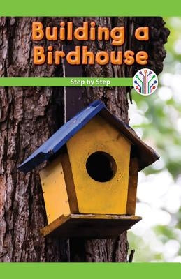 Building a Birdhouse: Step by Step by King, Emiliya
