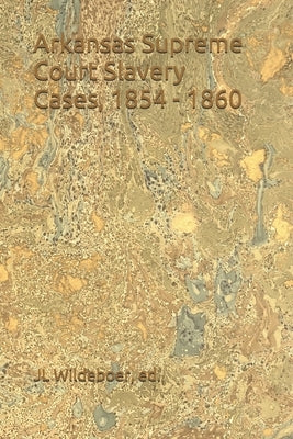 Arkansas Supreme Court Slavery Cases, 1854 - 1860 by Wildeboer, Jl