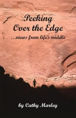 Peeking Over the Edge ... views from life's middle, 2nd Edition by Marley, Cathy