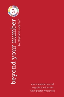 Beyond Your Number Type 3: an enneagram journal to guide you forward with greater wholeness by Spencer, Stephanie J.