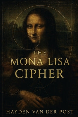 The Mona Lisa Cipher: An Overview of the history, complexity and mystery of the mona lisa. by Publishing, Reactive