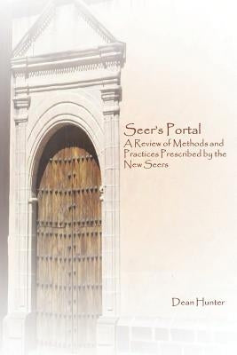 Seer's Portal: A Review of Methods and Practices Prescribed by the New Seers by Hunter, Dean