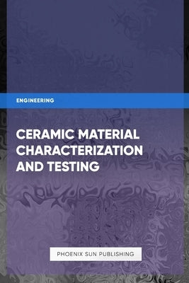 Ceramic Material Characterization And Testing by Publishing, Ps