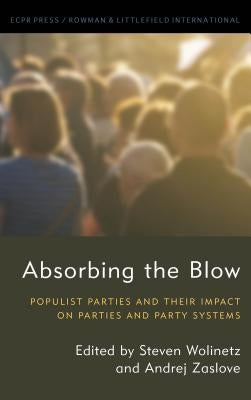 Absorbing the Blow: Populist Parties and their Impact on Parties and Party Systems by Wolinetz, Steven