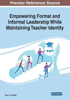 Empowering Formal and Informal Leadership While Maintaining Teacher Identity by Zugelder, Bryan S.