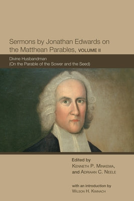 Sermons by Jonathan Edwards on the Matthean Parables, Volume II by Minkema, Kenneth P.