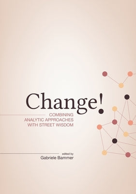 Change!: Combining Analytic Approaches with Street Wisdom by Bammer, Gabriele