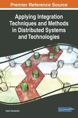Applying Integration Techniques and Methods in Distributed Systems and Technologies by Kecskemeti, Gabor