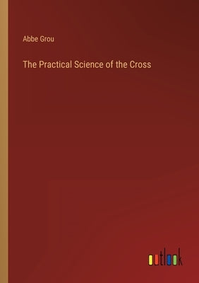 The Practical Science of the Cross by Grou, Abbe