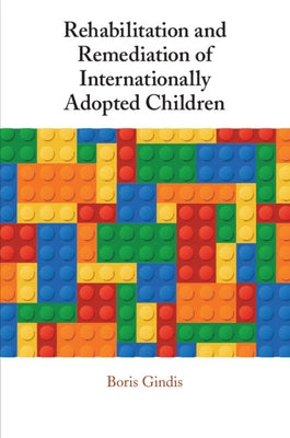 Rehabilitation and Remediation of Internationally Adopted Children by Gindis, Boris