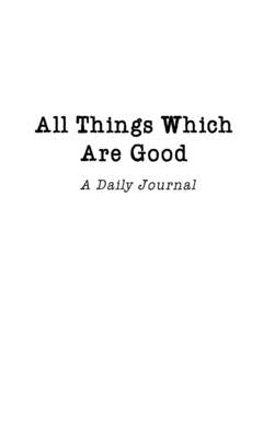 All Things Which Are Good: A Daily Journal by Nicholls, Josh And Kristine