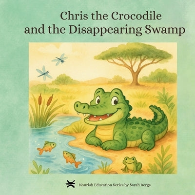 Chris the Crocodile & the Disappearing Swamp by Bergs, Sarah Dawn