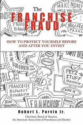 The Franchise Fraud: How To Protect Yourself Before And After You Invest by Purvin Jr, Robert L.