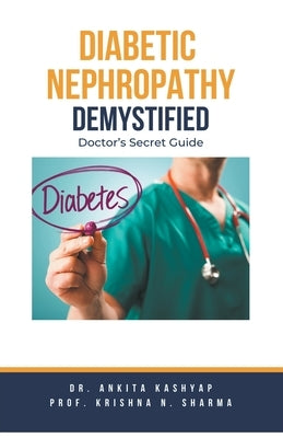 Diabetic Nephropathy Demystified: Doctor's Secret Guide by Kashyap, Ankita