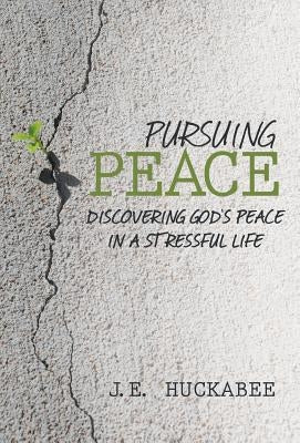 Pursuing Peace: Discovering God's Peace in a Stressful Life by Huckabee, J. E.