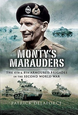 Monty's Marauders: The 4th and 8th Armoured Brigades in the Second World War by Delaforce, Patrick