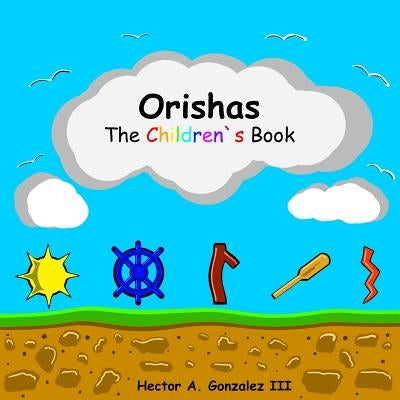 Orishas The Children's Book by Gonzalez, Hector A., III