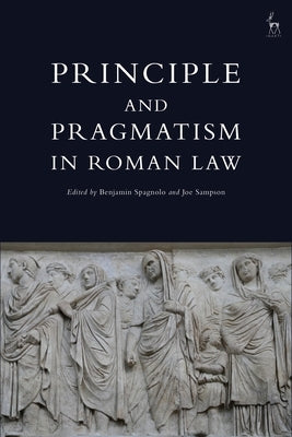 Principle and Pragmatism in Roman Law by Spagnolo, Benjamin