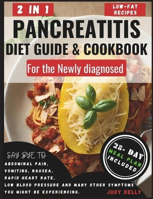 Pancreatitis Diet Guide and Cookbook for the Newly Diagnosed (2 in 1): Wholesome Low-Fat Recipes to reduce inflammation and Kiss Pancreatitis Symptoms by Kelly, Judy