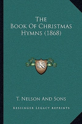 The Book Of Christmas Hymns (1868) by T. Nelson and Sons