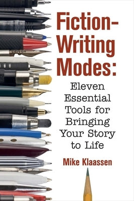 Fiction-Writing Modes: Eleven Essential Tools for Bringing Your Story to Life by Klaassen, Mike