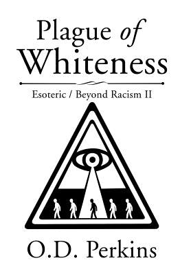 Plague of Whiteness: Esoteric / Beyond Racism II by Perkins, O. D.